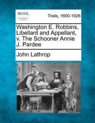 Washington E. Robbins, Libellant and Appellant, V. the Schooner Annie J. Pardee