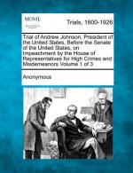 Trial of Andrew Johnson, President of the United States, Before the Senate of the United States, on Impeachment by the House of Representatives for Hi