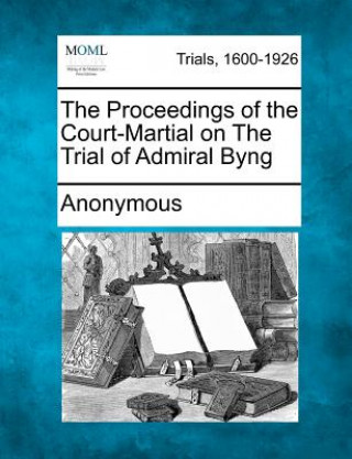 The Proceedings of the Court-Martial on the Trial of Admiral Byng