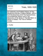 An Authentic and Faithful History of the Mysterious Murder of Maria Marten, with a Full Development of All the Extraordinary Circumstances Which Led t
