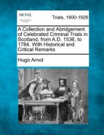 A Collection and Abridgement of Celebrated Criminal Trials in Scotland, from A.D. 1536, to 1784. with Historical and Critical Remarks