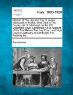 Memoir of the Life and Trial of James Mackcoull, or Moffat, Who Died in the County Jail of Edinburgh on the 22d December 1820; Containing a Full Accou