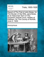 Report of the Trial of John Boies, for the Murder of His Wife, Jane Boies, at an Adjourned Term of the Supreme Judicial Court, Holden at Dedham, for t