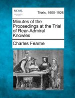 Minutes of the Proceedings at the Trial of Rear-Admiral Knowles