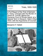 A Full Report of the Trial of Ephraim K. Avery, Charged with the Murder of Sarah M. Cornell, Before the Supreme Court of Rhode Island, at a Special Te