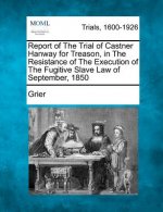 Report of the Trial of Castner Hanway for Treason, in the Resistance of the Execution of the Fugitive Slave Law of September, 1850