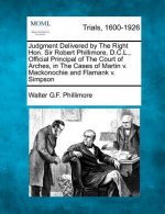 Judgment Delivered by the Right Hon. Sir Robert Phillimore, D.C.L., Official Principal of the Court of Arches, in the Cases of Martin V. Mackonochie a