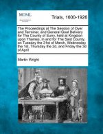 The Proceedings at the Session of Oyer and Terminer, and General Goal Delivery for the County of Surry, Held at Kingston Upon Thames, in and for the S