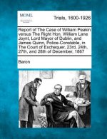Report of the Case of William Peakin Versus the Right Hon. William Lane Joynt, Lord Mayor of Dublin, and James Quinn, Police-Constable, in the Court o