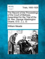 The Record of the Proceedings of the Court of Bishops, Assembled for the Trial of the Rt. REV. George Washington Doane, D.D., L.L. D.