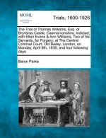 The Trial of Thomas Williams, Esq. of Brynbras Castle, Caernarvonshire, Indicted, with Ellen Evans & Ann Williams, Two of His Servants, for Forgery; A