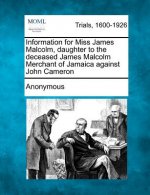 Information for Miss James Malcolm, Daughter to the Deceased James Malcolm Merchant of Jamaica Against John Cameron