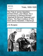 The Trial of James Haselden, Richard Dixon, and Others, for a Conspiracy to Defraud Richard Tattersall & Edmund Tattersall, and Others, the Real Credi