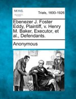 Ebenezer J. Foster Eddy, Plaintiff, V. Henry M. Baker, Executor, et al., Defendants.