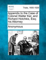 Appendix to the Case of Colonel Walter Ker, and Richard Hotchkis, Esq; His Attorney