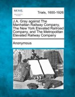 J.A. Gray Against the Manhattan Railway Company, the New York Elevated Railroad Company, and the Metropolitan Elevated Railway Company