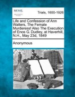 Life and Confession of Ann Walters, the Female Murderess! Also the Execution of Enos G. Dudley, at Haverhill, N.H., May 23d, 1849