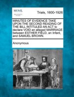 Minutes of Evidence Take Upon the Second Reading of the Bill Intituled an ACT to Declare Void an Alleged Marriage Between Esther Field, an Infant, and