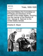 Argument Before the Committee on Privileges and Elections of the Senate of the United States, Inquiring Into the Manner of the Election of Hon. George
