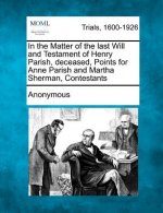 In the Matter of the Last Will and Testament of Henry Parish, Deceased, Points for Anne Parish and Martha Sherman, Contestants