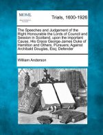 The Speeches and Judgement of the Right Honourable the Lords of Council and Session in Scotland, Upon the Important Cause, His Grace George-James Duke