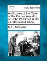 An Expose of the Case of the Commonwealth, Or, John W. Simes & Co. vs. McEwen & Shee