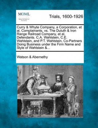 Curry & Whyte Company, a Corporation, et al, Complainants, vs. the Duluth & Iron Range Railroad Company, et al, Defendants. C.A. Wahlstein, C.E. Wahls