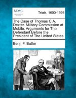 The Case of Thomas C.A. Dexter. Military Commission at Mobile. Arguments for the Defendant Before the President of the United States