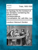 An Apology for the Conduct of the Gordons; Containing the Whole of Their Correspondence, Conversation, &C. with Mrs. Lee