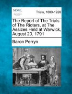 The Report of the Trials of the Rioters, at the Assizes Held at Warwick, August 20, 1791