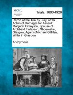 Report of the Trial by Jury, of the Action of Damages for Assault; Margaret Finlayson, Spouse of Archibald Finlayson, Shoemaker, Glasgow, Against Mich