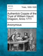 Authentick Coppie of the Tryal of William Haunt Dragoon, Anno 1711