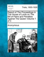 Report of the Proceedings in the House of Lords on the Bill of Pains and Penalties Against the Queen Volume 1 of 3