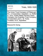 The Union Trust Company of Pittsburgh, Pa., a Corporation, Appellant, vs. Walter A. Jons, United States Window Glass Company, the Guardian Trust Compa