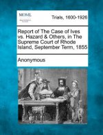 Report of the Case of Ives vs. Hazard & Others, in the Supreme Court of Rhode Island, September Term, 1855
