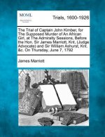 The Trial of Captain John Kimber, for the Supposed Murder of an African Girl, at the Admiralty Sessions, Before the Hon. Sir James Marriott, Knt, (Jud