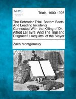 The Schroder Trial. Bottom Facts and Leading Incidents Connected with the Killing of Dr. Alfred Lefevre, and the Trial and Disgraceful Acquittal of th