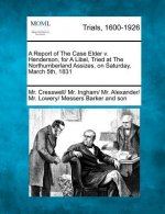 A Report of the Case Elder V. Henderson, for a Libel, Tried at the Northumberland Assizes, on Saturday, March 5th, 1831