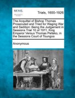 The Acquittal of Bishop Thomas Prosecuted and Tried for Waging War and Sedition: Being the Judgement in Sessions Trial 10 of 1911, King Emperor Versus