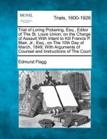 Trial of Loring Pickering, Esq., Editor of the St. Louis Union; On the Charge of Assault with Intent to Kill Francis P. Blair, Jr., Esq., on the 10th