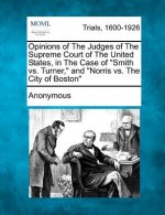Opinions of the Judges of the Supreme Court of the United States, in the Case of Smith vs. Turner, and Norris vs. the City of Boston
