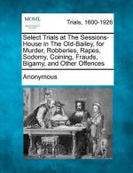 Select Trials at the Sessions-House in the Old-Bailey, for Murder, Robberies, Rapes, Sodomy, Coining, Frauds, Bigamy, and Other Offences