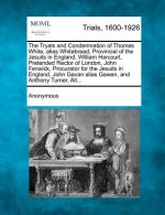 The Tryals and Condemnation of Thomas White, Alias Whitebread, Provincial of the Jesuits in England, William Harcourt, Pretended Rector of London, Joh