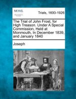 The Trial of John Frost, for High Treason. Under a Special Commission, Held at Monmouth, in December 1839, and January 1840