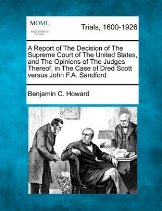 A Report of the Decision of the Supreme Court of the United States, and the Opinions of the Judges Thereof, in the Case of Dred Scott Versus John F.A.