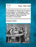 In the Matter of: Purity Ice Company, Incorporated, a Corporation, and Felice Ferlise, as an Individual and as President of Said Purity