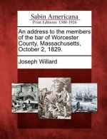 An Address to the Members of the Bar of Worcester County, Massachusetts, October 2, 1829.