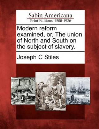 Modern Reform Examined, Or, the Union of North and South on the Subject of Slavery.