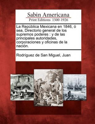 La República Mexicana en 1846, ó sea, Directorio general de los supremos poderes: y de las principales autoridades, corporaciones y oficinas de la nac