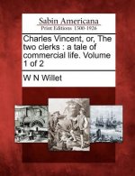 Charles Vincent, Or, the Two Clerks: A Tale of Commercial Life. Volume 1 of 2